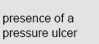 Presence of a pressure ulcer